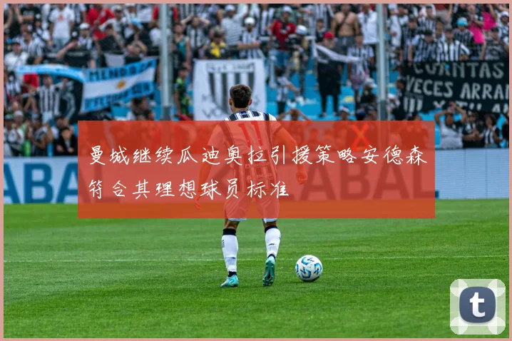 曼城继续瓜迪奥拉引援策略安德森符合其理想球员标准