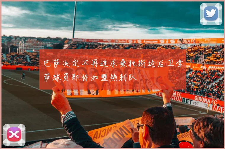巴萨决定不再追求桑托斯边后卫索萨球员即将加盟热刺队